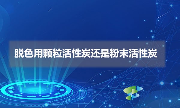 脫色用顆?；钚蕴窟€是粉末活性炭（脫色用什么活性炭比較好）
