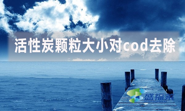 活性炭顆粒大小對(duì)cod去除有哪些影響和幫助？