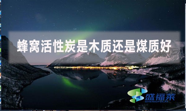 蜂窩活性炭是木質(zhì)還是煤質(zhì)好？