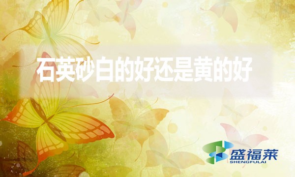 石英砂白的好還是黃的好？