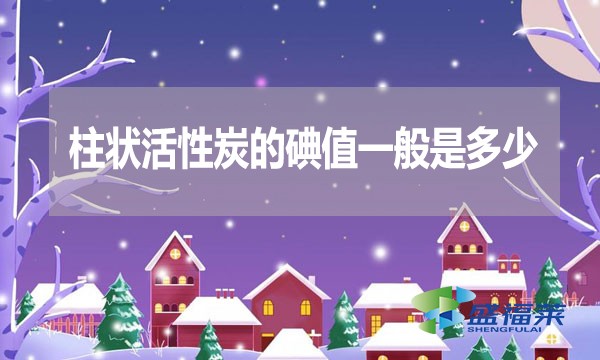 柱狀活性炭的碘值一般是多少？