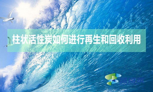 柱狀活性炭如何進行再生和回收利用？