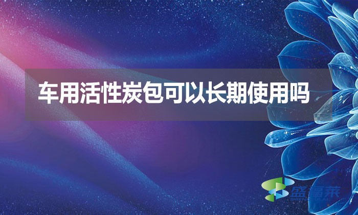 車用活性炭包可以長(zhǎng)期使用嗎？